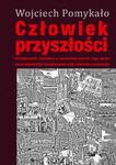 Człowiek przyszłości Kształtowanie człowieka w nowożytnej historii i jego skutki. Zarys metodologii kształtowania wizji człowieka w przyszłości w sklepie internetowym Wieszcz.pl