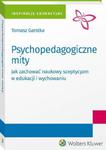 Psychopedagogiczne mity. Jak zachować naukowy sceptycyzm w edukacji i wychowaniu? w sklepie internetowym Wieszcz.pl