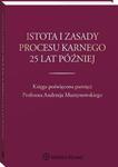 Istota i zasady procesu karnego 25 lat później. Księga poświęcona pamięci Profesora Andrzeja Murzynowskiego w sklepie internetowym Wieszcz.pl