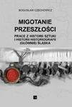 MIGOTANIE PRZESZŁOŚCI PRACE Z HISTORII SZTUKI I HISTORII HISTORIOGRAFII (GŁÓWNIE) ŚLĄSKA w sklepie internetowym Wieszcz.pl