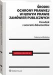 Środki ochrony prawnej w nowym prawie zamówień publicznych. Poradnik z wzorami dokumentów w sklepie internetowym Wieszcz.pl