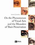 On the Phenomenon of Visual Arts and the Meanders of Their Preservation The Philosophy and Elements of the New Theory and Practice of Coservation w sklepie internetowym Wieszcz.pl