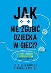 Jak nie zgubić dziecka w sieci Rozwój, edukacja i bezpieczeństwo w cyfrowym świecie w sklepie internetowym Wieszcz.pl