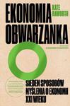 Ekonomia obwarzanka Siedem sposobów myślenia o ekonomii XXI wieku w sklepie internetowym Wieszcz.pl