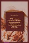 W drodze do urzeczywistniania idei narodowej Myśl polityczna Narodowej Demokracji 1918–1939. Studia i szkice w sklepie internetowym Wieszcz.pl