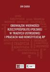 Obowiązek wierności Rzeczypospolitej Polskiej w tradycji ustrojowej i pracach nad Konstytucją RP w sklepie internetowym Wieszcz.pl