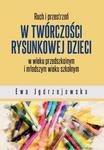 Ruch i przestrzeń w twórczości rysunkowej dzieci w wieku przedszkolnym i młodszym wieku szkolnym w sklepie internetowym Wieszcz.pl