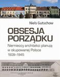 Obsesja porządku Niemieccy architekci planują w okupowanej Polsce 1939-1945 w sklepie internetowym Wieszcz.pl
