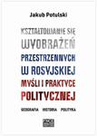 Kształtowanie się wyobrażeń przestrzennych w rosyjskiej myśli i praktyce politycznej. Geografia, historia, polityka w sklepie internetowym Wieszcz.pl