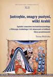 Jastrzębie, onagry pustyni, wilki Arabii Sąsiedzi cesarstwa wschodniorzymskiego z Półwyspu Arabskiego i ich wizerunek w źródłach. Okres przed w sklepie internetowym Wieszcz.pl