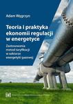 Teoria i praktyka ekonomii regulacji w energetyce. Zastosowania metod taryfikacji w sektorze energetyki gazowej w sklepie internetowym Wieszcz.pl