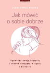 JAK MÓWIĆ O SOBIE DOBRZE OPOWIEDZ SWOJĄ HISTORIĘ I ROZWIŃ SKRZYDŁA W ŻYCIU I BIZNESIE A WIĘCKA w sklepie internetowym ksiazkitanie.pl