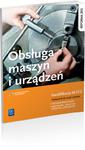 Obsługa maszyn i urządzeń. Podręcznik do zawodu technik mechanik, mechanik-monter maszyn i urządzeń w sklepie internetowym NaszaSzkolna.pl