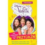 Violetta. Jak i dlaczego rodzi się przyjaźń. Poradnik w sklepie internetowym NaszaSzkolna.pl