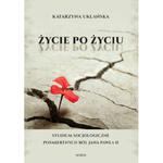 ŻYCIE PO ŻYCIU. STUDIUM SOCJOLOGICZNE POŚMIERTNYCH RÓL JANA PAWŁA II Katarzyna Uklańska w sklepie internetowym Hatteria.pl 