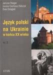 JĘZYK POLSKI NA UKRAINIE W KOŃCU XX WIEKU. CZĘŚĆ 2 w sklepie internetowym Hatteria.pl 