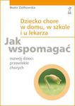 Dziecko chore w domu, w szkole i u lekarza. Jak wspomagać rozwój dzieci przewlekle chorych w sklepie internetowym Booknet.net.pl