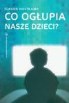 Co ogłupia nasze dzieci? w sklepie internetowym Booknet.net.pl