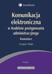 Komunikacja elektroniczna w Kodeksie postępowania administracyjnego Komentarz w sklepie internetowym Booknet.net.pl