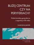 Bliżej centrum czy na peryferiach? Polskie kontakty gospodarcze z zagranicą w XX wieku w sklepie internetowym Booknet.net.pl
