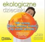 Ekologiczne dzieciaki. 100 rzeczy, które możesz zrobić by ocalić planetę w sklepie internetowym Booknet.net.pl