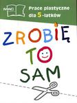 Zrobię to sam. Prace plastyczne dla 5-latków w sklepie internetowym Booknet.net.pl