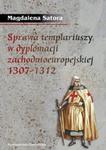 Sprawa templariuszy w dyplomacji zachodnioeuropejskiej 1307-1312 w sklepie internetowym Booknet.net.pl