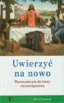 Uwierzyć na nowo Wprowadzenie do istoty chrześcijaństwa w sklepie internetowym Booknet.net.pl