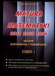 Matura z matematyki 2012 2013 2014 cz.1. Poziom podstawowy i rozszerzony w sklepie internetowym Booknet.net.pl