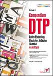 Kompendium DTP. Adobe Photoshop, Illustrator, InDesign i Acrobat w praktyce w sklepie internetowym Booknet.net.pl