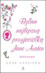 Byłam najlepszą przyjaciółką Jane Austen w sklepie internetowym Booknet.net.pl