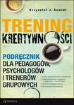 Trening kreatywności. Podręcznik dla pedagogów, psychologów i trenerów grupowych w sklepie internetowym Booknet.net.pl