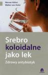 Srebro koloidalne jako lek. Zdrowy antybiotyk w sklepie internetowym Booknet.net.pl