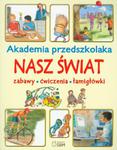 Akademia przedszkolaka. Nasz świat. Zabawy, ćwiczenia, łamigłówki w sklepie internetowym Booknet.net.pl