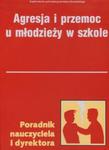 Agresja i przemoc u u młodzieży w szkole Poradnik nauczyciela i dyrektora w sklepie internetowym Booknet.net.pl