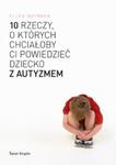 10 rzeczy, o których chciałoby Ci powiedzieć dziecko z autyzmem w sklepie internetowym Booknet.net.pl