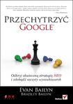 Przechytrzyć Google. Odkryj skuteczną strategię SEO i zdobądź szczyty wyszukiwarek w sklepie internetowym Booknet.net.pl