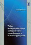 Wpływ dialogu społecznego na kształtowanie stosunków pracy w III Rzeczypospolitej w sklepie internetowym Booknet.net.pl