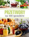 Przetwory na 100 sposobów w sklepie internetowym Booknet.net.pl