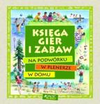 Księga gier i zabaw na podwórku, w plenerze, w domu w sklepie internetowym Booknet.net.pl