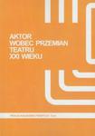 Aktor wobec przemian teatru XXI wieku w sklepie internetowym Booknet.net.pl