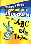 Piszę i liczę z króliczkiem Skoczkiem. Zeszyt ćwiczeń dla dzieci rozpoczynających naukę w szkole w sklepie internetowym Booknet.net.pl