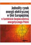 Jednolity rynek energii elektrycznej w Unii Europejskiej w kontekście bezpieczeństwa energetycznego w sklepie internetowym Booknet.net.pl