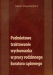 Podmiotowe traktowanie wychowanka w pracy rodzinnego kuratora sądowego w sklepie internetowym Booknet.net.pl