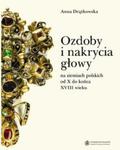 Ozdoby i nakrycia głowy na ziemiach polskich od X do końca XVIII wieku w sklepie internetowym Booknet.net.pl