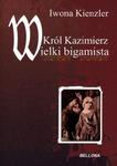 Król Kazimierz. Wielki bigamista w sklepie internetowym Booknet.net.pl