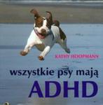 Wszystkie psy mają ADHD w sklepie internetowym Booknet.net.pl