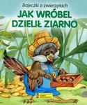 Bajeczki o zwierzętach. Jak wróbel dzielił ziarno w sklepie internetowym Booknet.net.pl