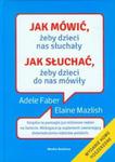 Jak mówić żeby dzieci nas słuchały Jak słuchać żeby dzieci do nas mówiły w sklepie internetowym Booknet.net.pl