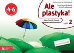 Ale plastyka! Klasa 4-6, szkoła podstawowa, część 2. Plastyka. Zeszyt ćwiczeń. w sklepie internetowym Booknet.net.pl